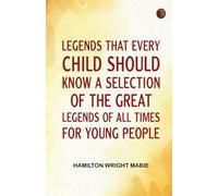 Legends That Every Child Should Know; a Selection of the Great Legends of All Times for Young People