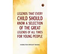 Legends That Every Child Should Know; a Selection of the Great Legends of All Times for Young People