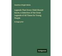 Legends That Every Child Should Know; A Selection of the Great Legends of All Times for Young People: in large print