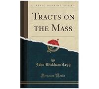 Legg, J: Tracts On The Mass (Classic Reprint)