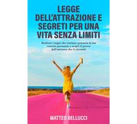 Legge Dell'attrazione E Segreti Per Una Vita Senza Limiti: Realizza I Sogni Che Contano, Potenzia La Tua Crescita Personale E Scopri Il Potere Dell'universo Che Ti Circonda