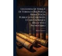 Leggenda Di Tobia E Di Tobiolo Ora Per La Prima Volta Pubblicata Con Note E Con Un Indice Delle Voci Piu'notabili