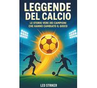 Leggende del Calcio - Le Storie Vere dei Campioni che Hanno Cambiato il Gioco: Biografie ispiratrici con quiz, giochi e attività per ragazzi 8-12 anni