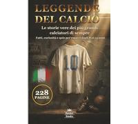 LEGGENDE DEL CALCIO: Le storie vere dei più grandi calciatori di sempre. Fatti, curiosità e quiz per ragazzi dagli 8 ai 14 anni