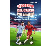 Leggende del calcio per bambini: 26 incredibili storie di campioni che hanno realizzato i loro sogni: Libro di calcio ispiratore per ragazzi