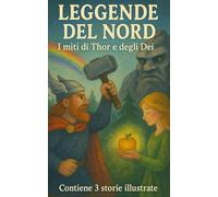 Leggende del Nord: I Miti di Thor e degli Dei: 3 leggende norrene per ragazzi dai 6 anni in su