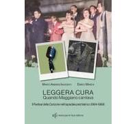Leggera Cura. Quando Maggiano Cantava. Il Festival Della Canzone Nell'ospedale Psichiatrico (1966/1969)