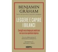 Leggere E Capire I Bilanci. Consigli Senza Tempo Per Analizzare Con Successo Qualsiasi Impresa