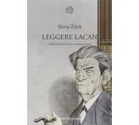 Leggere Lacan. Guida perversa al vivere contemporaneo