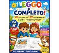 Leggo e completo: 100 brevi storie con 1.000 frasi da completare per sviluppare la comprensione della lettura, l'attenzione, il vocabolario e la scrittura