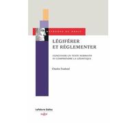 Légiférer Et Réglementer - Concevoir Un Texte Normatif Et Comprendre La Légistique