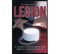 Legion: A Texan's Adventure In The French Foreign Legion
