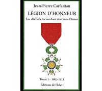 Légion d'honneur: Les décorés du nord-est des Côtes-d'Armor Tome 1 - 1803-1913