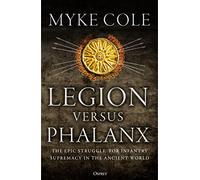 Legion versus Phalanx: The Epic Struggle for Infantry Supremacy in the Ancient World