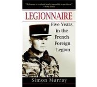 Legionnaire Five Years in the French Foreign Legion by Simon Murray Simon Murray (Auteur)