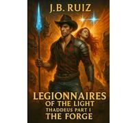 LEGIONNAIRES OF THE LIGHT: THADDEUS - PART I - THE FORGE