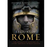 Legions of Rome: The definitive history of every Roman legion