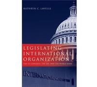 Legislating International Organization by Lavelle Kathryn Associate Professor of Political Science Associate Professor of Political Science Case Western R Kathryn C Lavelle (Auteur)