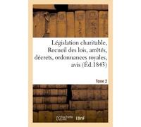 Législation charitable, ou Recueil des lois, arrêtés, décrets, ordonnances royales, avis Tome 2 - Adolphe de Watteville Du Grabe - Hachette Bnf - broché - Livre