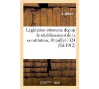 Législation ottomane depuis le rétablissement de la constitution Biliotti A (Auteur)