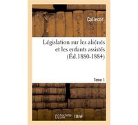 Législation sur les aliénés et les enfants assistés. Tome 1 (Éd.1880-1884) - Collectif - Hachette Bnf - broché - Livre