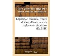 Législation théâtrale, recueil des lois, décrets, arrêtés, règlements, circulaires France. Direction des beaux-arts (Auteur)