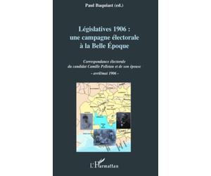Législatives 1906 : une campagne électorale à la Belle Epoque : Correspondance électorale du candidat Camille Pelletan et de son épouse, avril/mai 1906