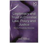 Legitimacy And Trust In Criminal Law, Policy And Justice