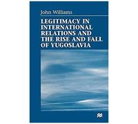 Legitimacy In International Relations And The Rise And Fall Of Yugoslavia