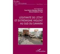 Légitimité de l’état et extrémisme violent au sud du Sahara Yves-Patrick Mbangue Nkomba (Collection dirigée par), Edouard Epiphane Yogo (Collection dirigée par)
