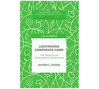 Legitimizing Corporate Harm: The Discourse Of Contemporary Agribusiness (Palgrave Studies In Green Criminology)