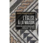 L'eglise À La Maison - Histoire Des Premières Communautés Chrétiennes (Ier-Iiie Siècle)