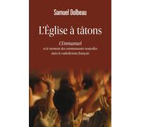 L'Église à tâtons L'Emmanuel et le moment des communautés nouvelles dans le catholicisme français - Samuel Dolbeau - Cerf - broché - Essai