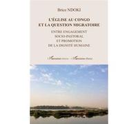 L'Eglise au Congo et la question migratoire Entre engagement socio-pastoral et promotion de la dignité humaine - Brice Ndoki - L'harmattan - broché - Essai