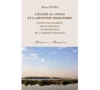 L'Eglise au Congo et la question migratoire Entre engagement socio-pastoral et promotion de la dignité humaine - Brice Ndoki - L'harmattan - broché - Essai