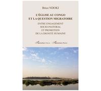 L'Eglise au Congo et la question migratoire Entre engagement socio-pastoral et promotion de la dignité humaine - Brice Ndoki - L'harmattan - broché - Essai
