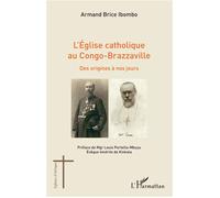 L'église catholique au Congo-Brazzaville Des origines à nos jours - Armand Brice Ibombo - L'harmattan - broché - Essai