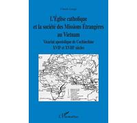 L'Eglise catholique et la société des Missions Etrangères au Vietnam Vicariat apostolique de Cochinchine - XVIIème et XVIIIème siècles - Claude Lange - L'harmattan - broché - Essai