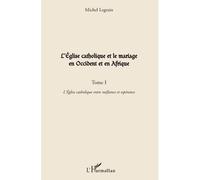 L'Eglise catholique et le mariage en Occident et en Afrique (Tome I) L'Eglise catholique entre méfiance et espérance - Michel Legrain - L'harmattan - broché - Essai