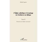 L'eglise Catholique Et Le Mariage En Occident Et En Afrique - Tome 2, Ebranlement De L'édifice Matrimonial