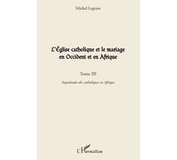 L'eglise Catholique Et Le Mariage En Occident Et En Afrique - Tome 3, Inquiétudes Des Catholiques En Afrique