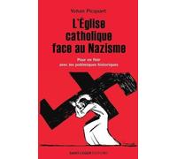 L'Eglise catholique face au nazisme: Pour en finir avec les polémiques historiques