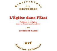 Catherine Maire – L'Église dans l'État – Politique et religion dans la France des Lumières