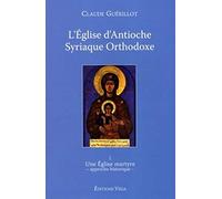 L'Eglise d'Antioche syrienne orthodoxe - tome 1 Une Eglise martyre