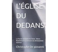 L'ÉGLISE DU DEDANS: La Parole retrouvée du Christ - Marie-Madeleine et la mémoire du christianisme intérieur