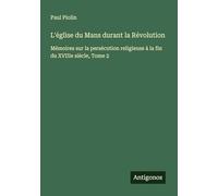 L'église du Mans durant la Révolution: Mémoires sur la persécution religieuse à la fin du XVIIIe siècle, Tome 2