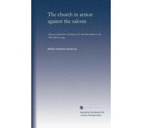 L'église en action contre le saloon : étant une déclaration faisant autorité du mouvement connu sous le nom de Ligue anti-saloon
