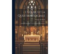 L'église Et La Question Sociale: Étude Sur L'encyclique "De La Condition Des Ouvriers