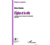 L'Eglise et la ville Le diocèse de Lyon à l'épreuve de l'urbanisation (1954-1975) - Olivier Chatelan - L'harmattan - broché - Scolaire / Universitaire