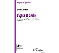 L'Eglise et la ville Le diocèse de Lyon à l'épreuve de l'urbanisation (1954-1975) - Olivier Chatelan - L'harmattan - broché - Scolaire / Universitaire